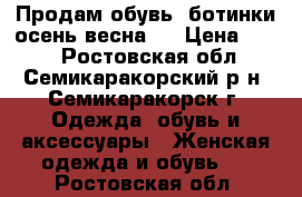 Продам обувь (ботинки осень/весна). › Цена ­ 250 - Ростовская обл., Семикаракорский р-н, Семикаракорск г. Одежда, обувь и аксессуары » Женская одежда и обувь   . Ростовская обл.